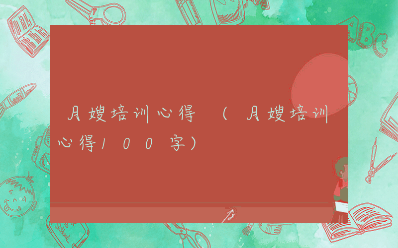 月嫂培训心得 (月嫂培训心得100字)